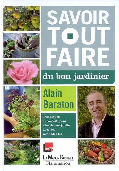 Savoir tout faire du bon jardinier : techniques et conseils pour réussir son jardin avec des méthodes bio