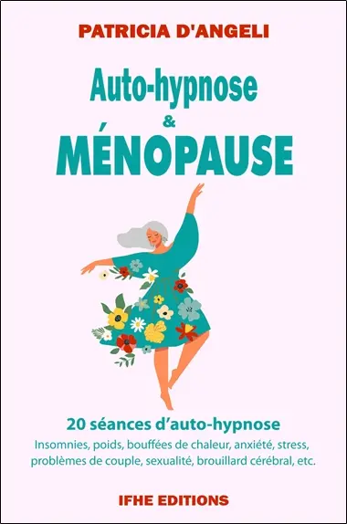 Auto-hypnose & ménopause : 20 séances d'auto-hypnose : insomnies, poids, bouffées de chaleur, anxiété, stress, problèmes de couple, sexualité, brouillard cérébral, etc.