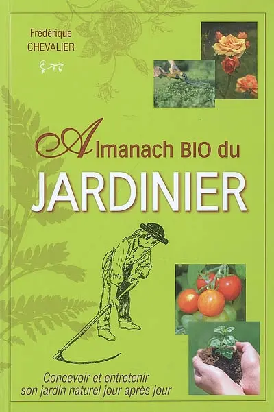 Almanach bio du jardinier : concevoir et entretenir son jardin naturel jour après jour