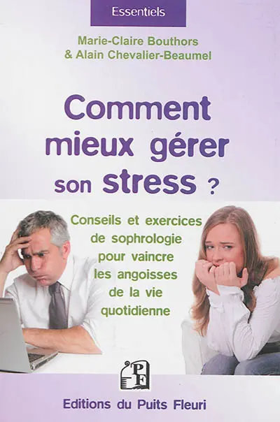 Comment mieux gérer son stress ? : conseils et exercices de sophrologie pour vaincre les angoisses de la vie quotidienne