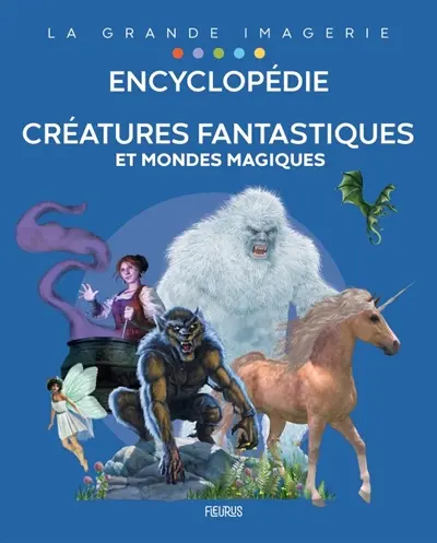 Créatures fantastiques et mondes magiques : encyclopédie