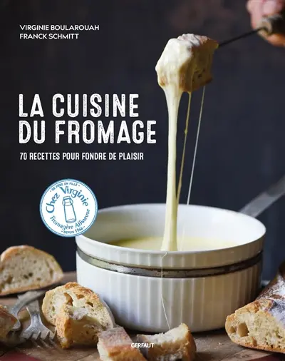 La cuisine du fromage : 70 recettes pour fondre de plaisir