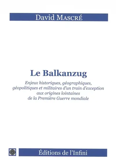 Le Balkanzug : enjeux historiques, géographiques, géopolitiques et militaires d'un train d'exception aux origines lointaines de la Première Guerre mondiale
