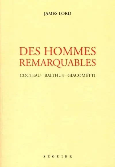 Des hommes remarquables : Cocteau, Balthus, Giacometti