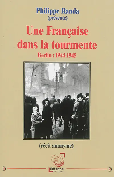 Une Française dans la tourmente ! : Berlin, 1944-1945 : récit anonyme