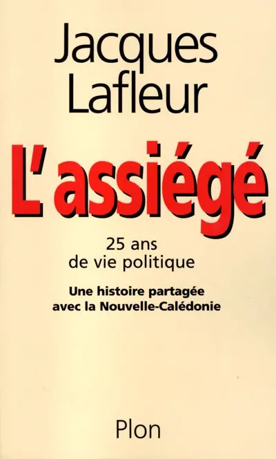 L'assiégé : vingt-cinq ans de vie politique, une histoire partagée avec la Nouvelle-Calédonie