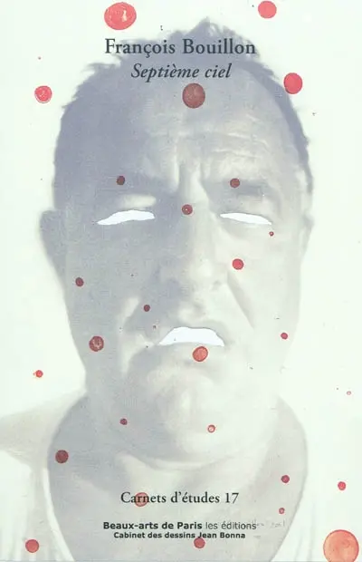 François Bouillon : septième ciel : exposition, Ecole nationale supérieure des beaux-arts, Paris, 18 mai-16 juillet 2010