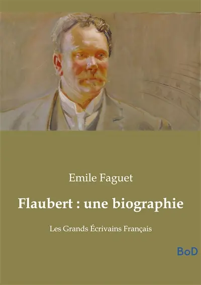 Flaubert : une biographie : Les Grands Ecrivains Français