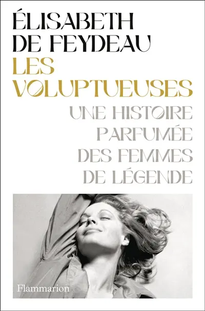 Les voluptueuses : une histoire parfumée des femmes de légende