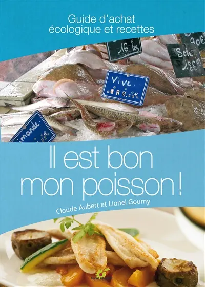 Il est bon mon poisson ! : guide d'achat écologique et recettes
