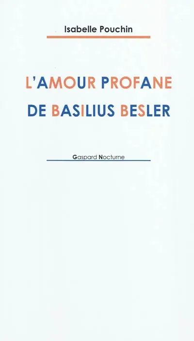 L'amour profane de Basilius Besler : poème-récit