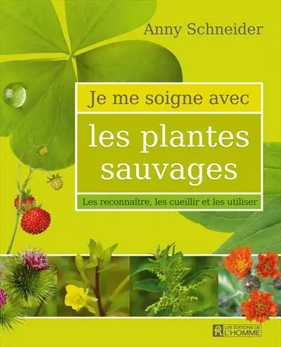 Je me soigne avec les plantes sauvages : les reconnaître, les cueuillir et les utiliser