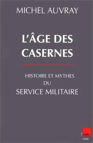 L'âge des casernes : histoire et mythes du service militaire