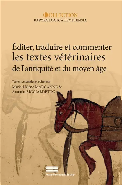 Editer, traduire et commenter les textes vétérinaires de l'Antiquité et du Moyen Age : contributions préparées pour le VIe colloque international de médecine vétérinaire antique et médiévale (Liège, 26-28 mars 2020)