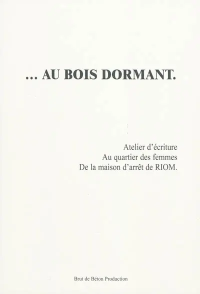 Au bois dormant : atelier d'écriture au quartier des femmes de la Maison d'arrêt de Riom