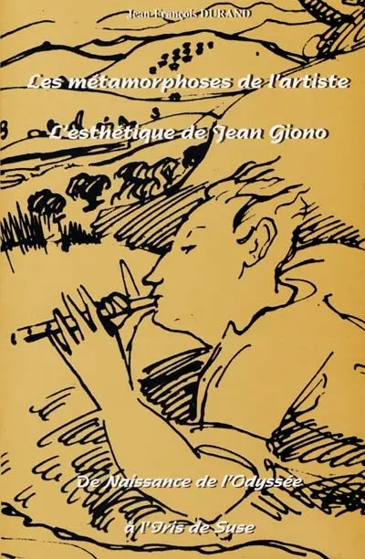 Les métamorphoses de l'artiste. L'esthétique de Jean Giono : De Naissance de l'Odyssée à l'Iris de Suse