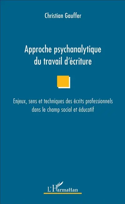 Approche psychanalytique du travail d'écriture : enjeux, sens et techniques des écrits professionnels dans le champ social et éducatif