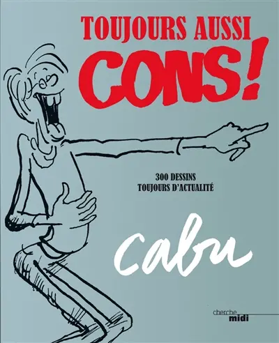 Toujours aussi cons ! : 300 dessins toujours d'actualité