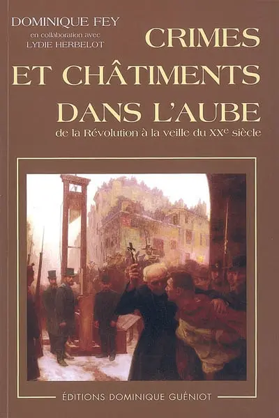 Crimes et châtiments dans l'Aube : de la Révolution à la veille du XXe siècle