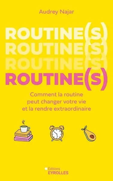 Routine(s) : comment la routine peut changer votre vie et la rendre extraordinaire