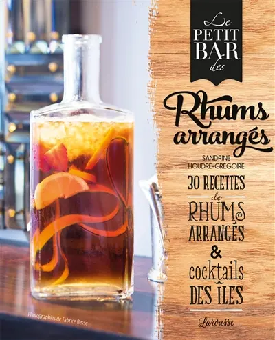 Le petit bar des rhums arrangés : 30 recettes de rhums arrangés & cocktails des îles