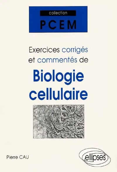 Exercices corrigés et commentés de biologie cellulaire