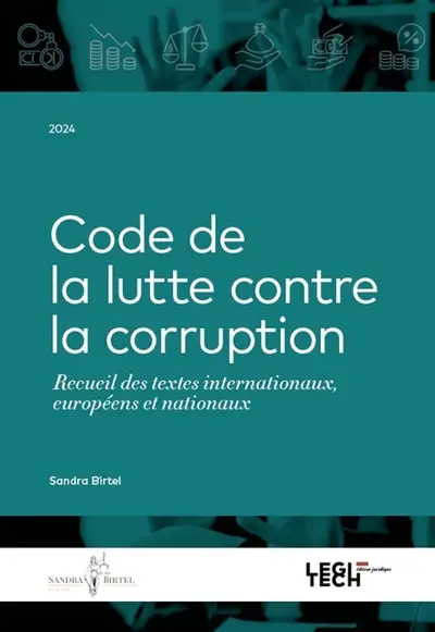 Code de la lutte contre la corruption : recueil des textes internationaux, européens et nationaux : 2024