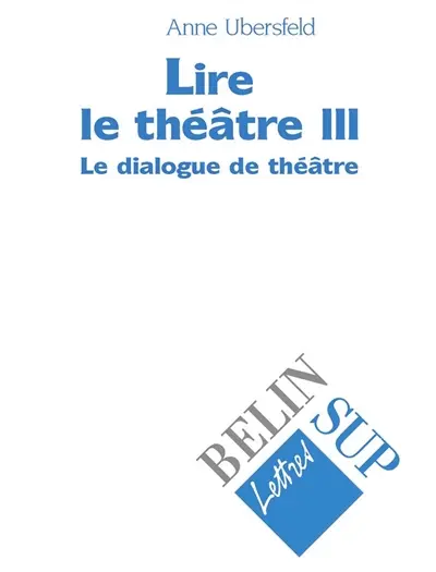 Lire le théâtre. Vol. 3. Le dialogue de théâtre