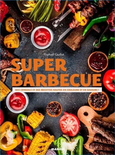 Super barbecue : des conseils et des recettes hautes en couleurs et en saveurs !