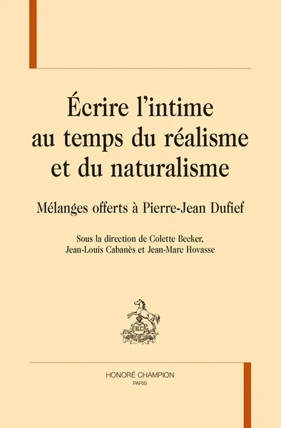 Ecrire l'intime au temps du réalisme et du naturalisme : mélanges offerts à Pierre-Jean Dufief