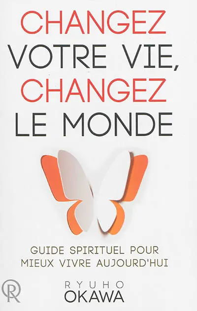 Changez votre vie, changez le monde : guide spirituel pour mieux vivre aujourd'hui