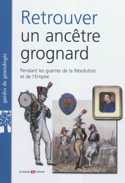 Retrouver un ancêtre grognard : pendant les guerres de la Révolution et de l'Empire