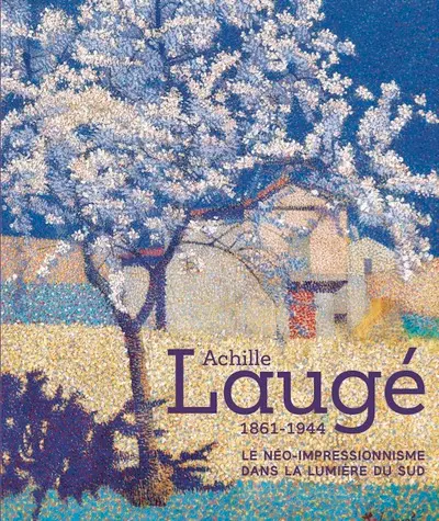 Achille Laugé, 1861-1944 : le néo-impressionnisme dans la lumière du Sud