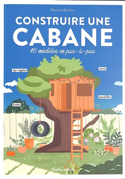 Construire une cabane : 10 modèles en pas-à-pas