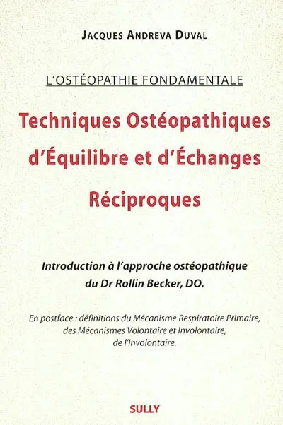 Techniques ostéopathiques d'équilibre et d'échanges réciproques : l'ostéopathie fondamentale : introduction à l'approche ostéopathique du Dr Rollin Becker, DO