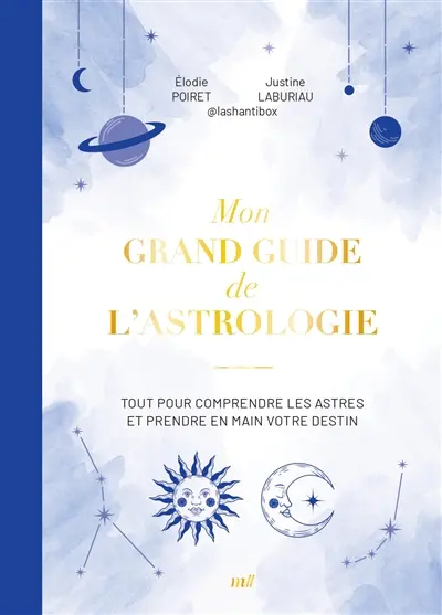 Mon grand guide de l'astrologie : tout pour comprendre les astres et prendre en main votre destin