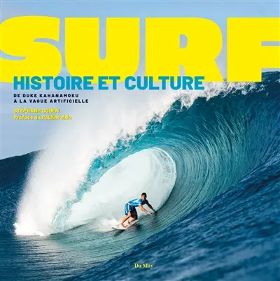 Surf : histoire et culture : de Duke Kahanamoku à la vague artificielle