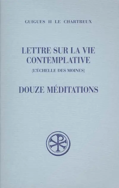 Lettre sur la vie contemplative : l'échelle des moines. Douze méditations