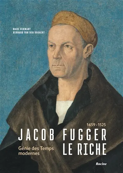 Jacob Fugger le Riche, 1459-1525 : génie des Temps modernes