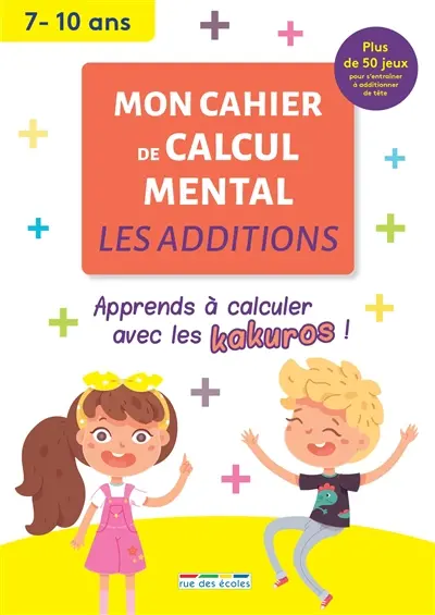 Mon cahier de calcul mental : les additions, 7-10 ans : apprendre à calculer avec les kakuros !