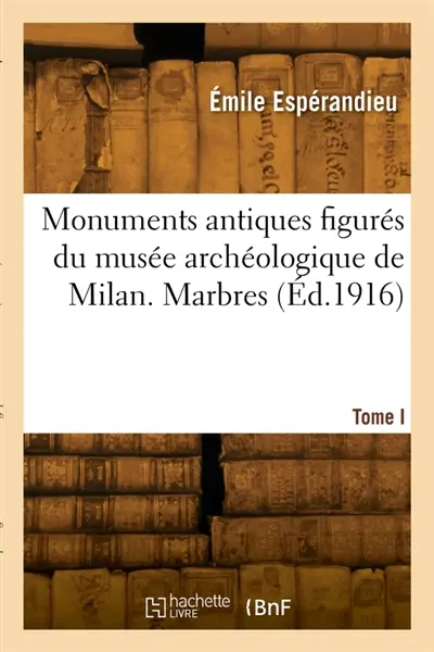 Monuments antiques figurés du musée archéologique de Milan. Tome I. Marbres