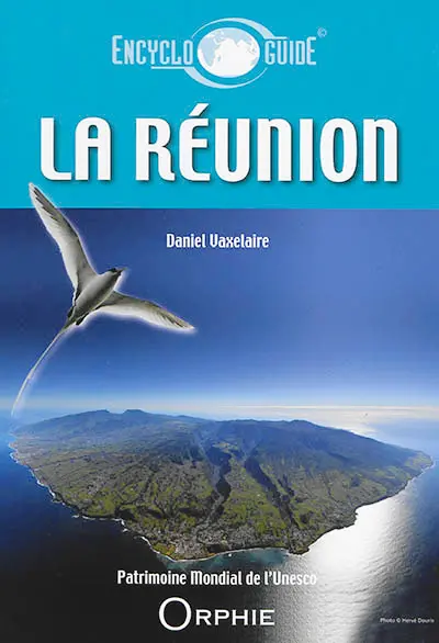 Guide encyclopédique de La Réunion : découvrir, comprendre, venir : patrimoine mondial de l'Unesco