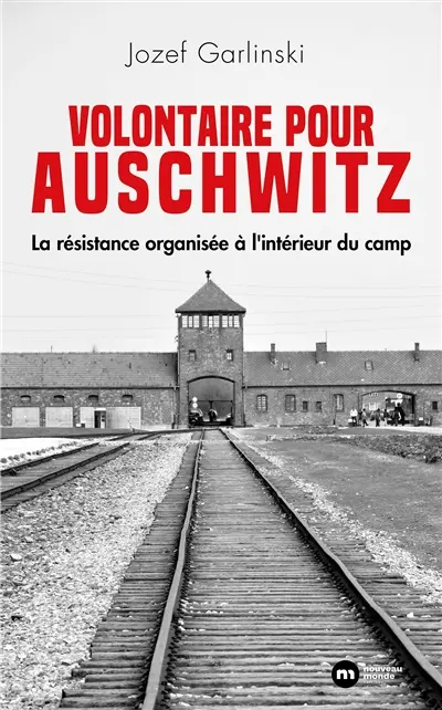 Volontaire pour Auschwitz : la résistance organisée à l'intérieur du camp