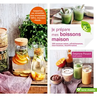 Je prépare mes boissons maison : 100 recettes saines, rafraîchissantes, nourrissantes, réconfortantes