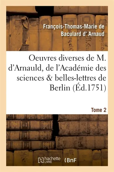 Oeuvres diverses de M. d'Arnauld, de l'Académie des sciences & belles-lettres de Berlin T02