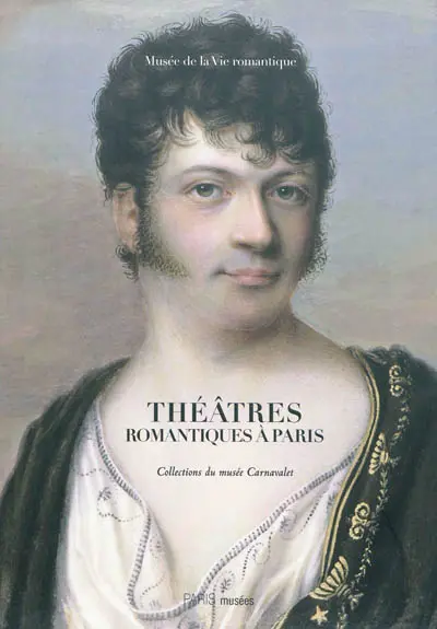Théâtres romantiques à Paris : collections du Musée Carnavalet : Musée de la vie romantique, 13 mars-15 juillet 2012