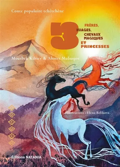 Contes de Natania. Vol. 11. 3 frères, 3 nuages, 3 chevaux magiques et 3 princesses : conte populaire tchétchène