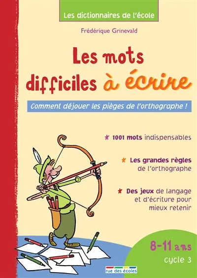 Les mots difficiles à écrire : comment déjouer les pièges de l'orthographe ! : 8-11 ans, cycle 3 : 1.001 mots indispensables, les grandes règles de l'orthographe, des jeux de langage et d'écriture pour mieux retenir