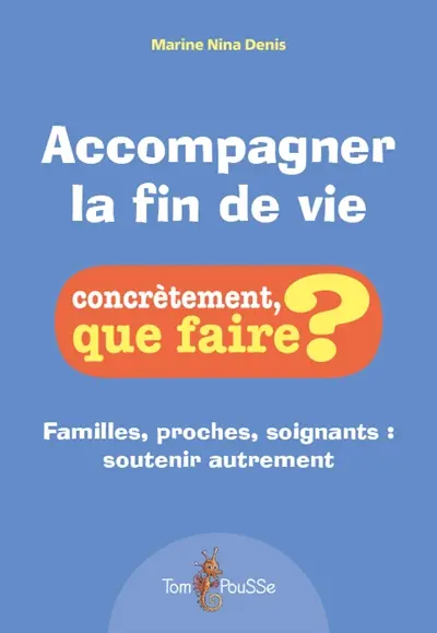 Accompagner la fin de vie : familles, proches, soignants : soutenir autrement