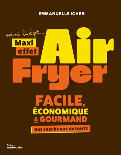 Air fryer mini budget..., maxi effet : facile, économique & gourmand : des snacks aux desserts